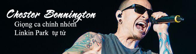 Chester Bennington - Giọng ca chính nhóm Linkin Park tự tử