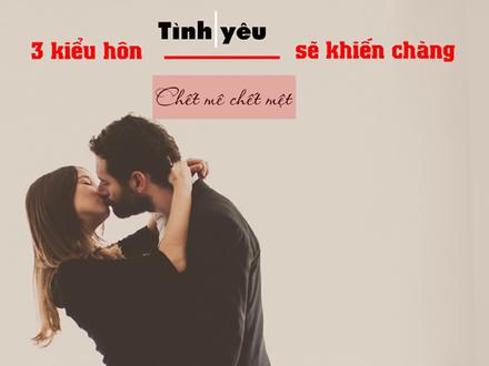 Anh ấy sẽ không bao giờ quên được nếu bạn hôn theo 3 cách này