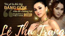 Lê Thu Trang - cô gái đá váy Mâu Thủy: 'Tôi sẽ là đối thủ đáng gờm tại Hoa hậu Hoàn vũ Việt Nam 2019'