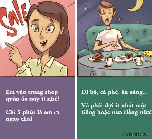 Phụ nữ lúc nào cũng bảo 'em chỉ vào đây 5 phút thôi', nhất là lúc mua sắm. Nhưng đàn ông thì thừa hiểu là cái 5 phút ấy bằng cả tiếng. Nên họ tha hồ đi ăn, đi cà phê mà không sợ vợ giận.