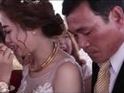 Phút trải lòng của cô dâu xinh đẹp có cha bật khóc trong đám cưới