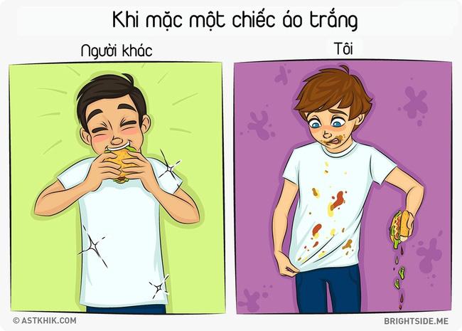 4. Không phải là không có guu thời trang, mà là...: Người ta mặc áo trắng thì nom như thư sinh hay soái ca trong truyền thuyết. Còn tôi thì chỉ bảy bảy bốn chín giây để biến áo trắng thành màu cháo lòng.