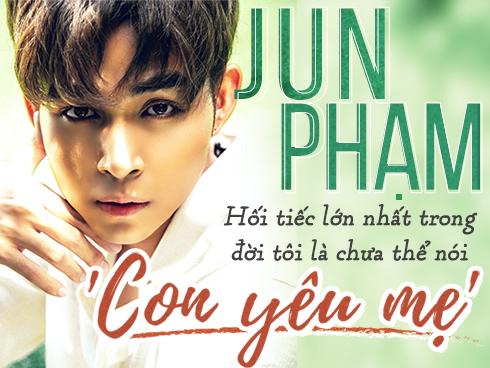 Jun Phạm: 'Hối tiếc lớn nhất trong đời tôi là chưa thể nói con yêu mẹ'