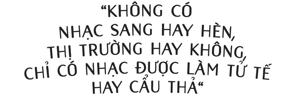 Hà Anh Tuấn: Không có nhạc sang hay hèn, thị trường hay không, chỉ có nhạc được làm tử tế hay cẩu thả-1
