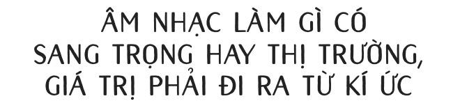 Hà Anh Tuấn: Không có nhạc sang hay hèn, thị trường hay không, chỉ có nhạc được làm tử tế hay cẩu thả-7