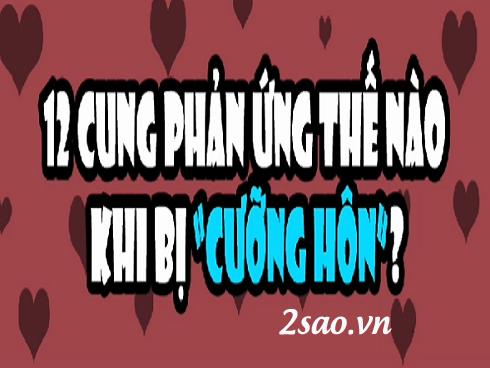 Dự đoán phản ứng của 12 cung hoàng đạo khi bị 'cưỡng hôn'