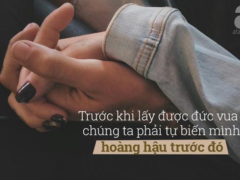Trước khi lấy được đức vua, chúng ta phải tự biến mình thành hoàng hậu trước đã