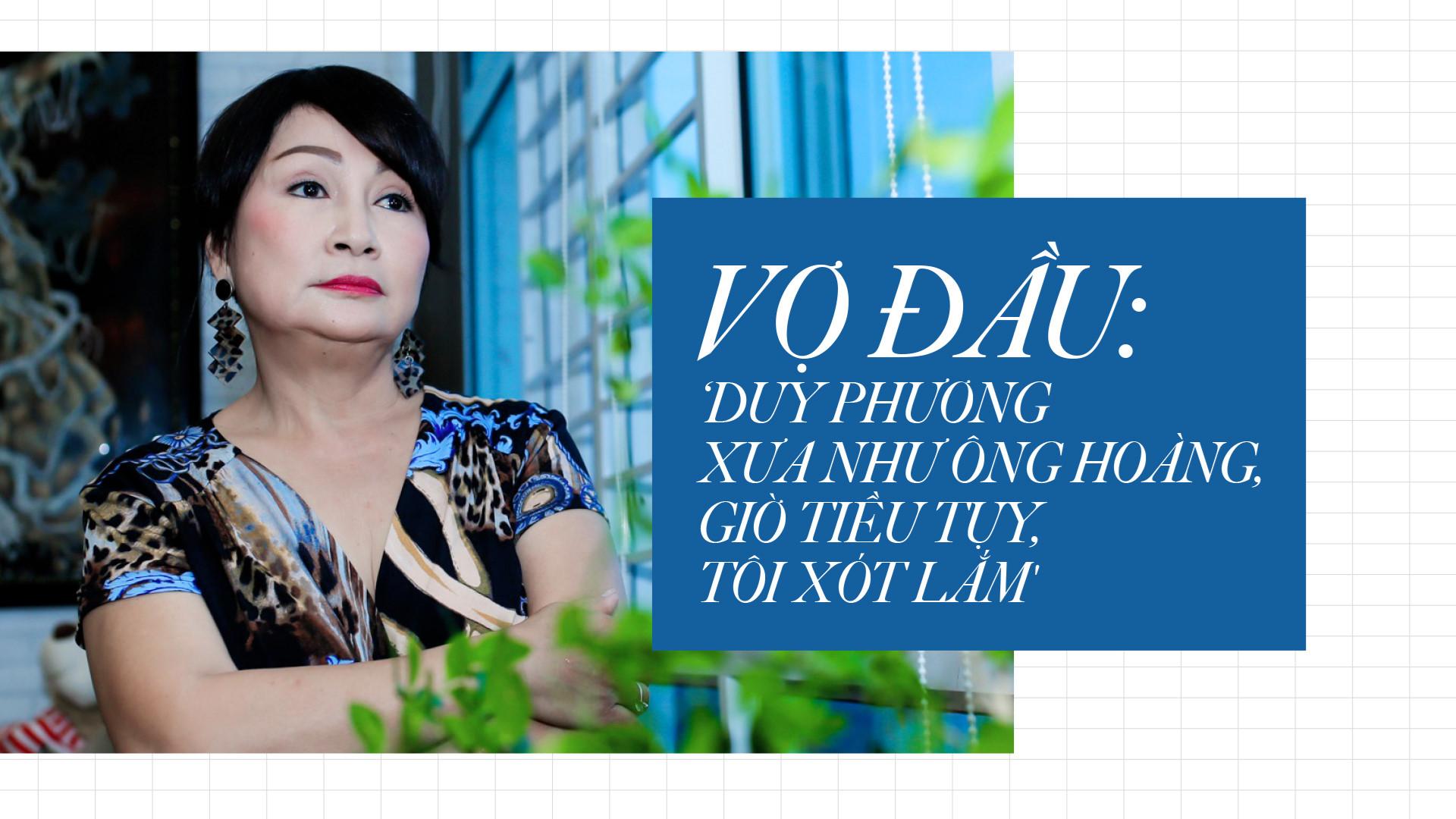 Vợ đầu: Duy Phương xưa như ông hoàng, giờ tiều tụy, tôi xót lắm-1