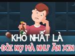 Khổ nhất là đòi nợ mà như ăn xin