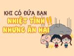 Ai cũng có một đứa bạn nhiệt tình nhưng ăn hại