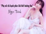 Lần thứ bao nhiêu trong đời, Ngọc Trinh khuyên chị em: 'Phụ nữ chỉ hạnh phúc khi biết hưởng thụ'