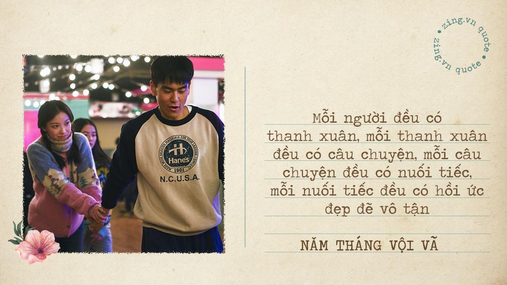 "Mỗi người đều có thanh xuân, mỗi thanh xuân đều có câu chuyện, mỗi câu chuyện đều có tiếc nuối, mỗi nuối tiếc đều có hồi ức đẹp đẽ vô tận" câu thoại "Năm tháng vội vã" dường như đúng với tất cả chúng ta.