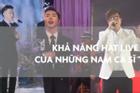 Nam ca sĩ Việt nào được khen khi hát live?