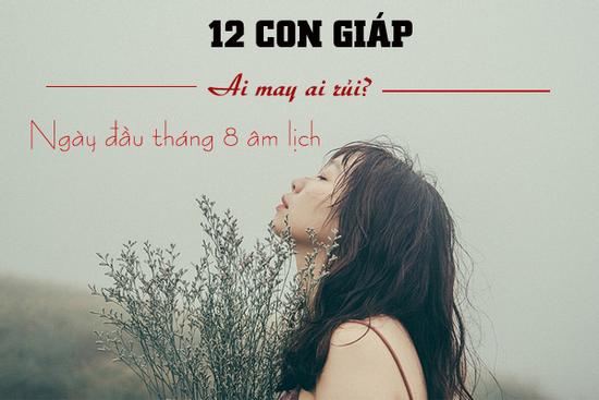 Ngày mùng 1 đầu tháng 8, vận may, rủi sẽ đến với những ai trong số 12 con giáp?
