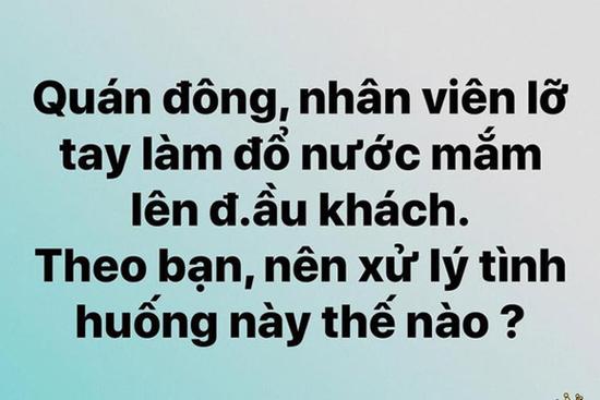 Hỏi khó: Nhân viên lỡ tay đổ mắm lên đầu khách thì phải làm sao?