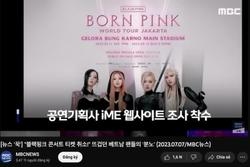 Đài quốc gia Hàn Quốc đưa tin Việt Nam điều tra BTC show BlackPink ủng hộ đường lưỡi bò