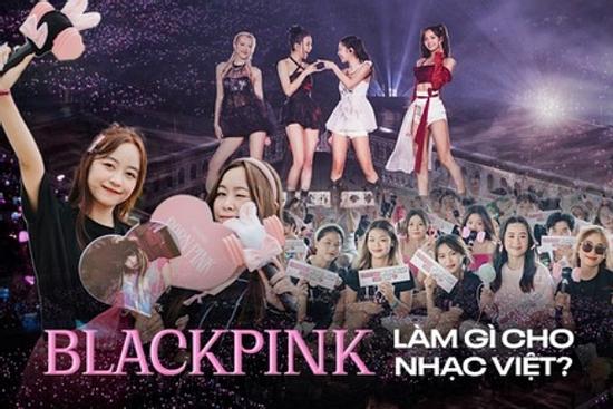 BLACKPINK làm được gì cho nhạc Việt?