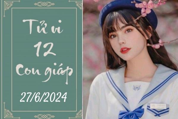 Tử vi 12 con giáp hôm nay ngày 27/6/2024: Ngọ cẩn thận, Thìn tích cực-1