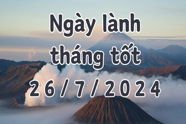 Ngày 26/7/2024 là ngày tốt có thể làm các việc như khai trương, mai táng-1