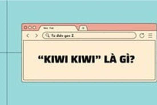 Giải mã từ điển gen Z: 'Kiwi Kiwi' là gì?